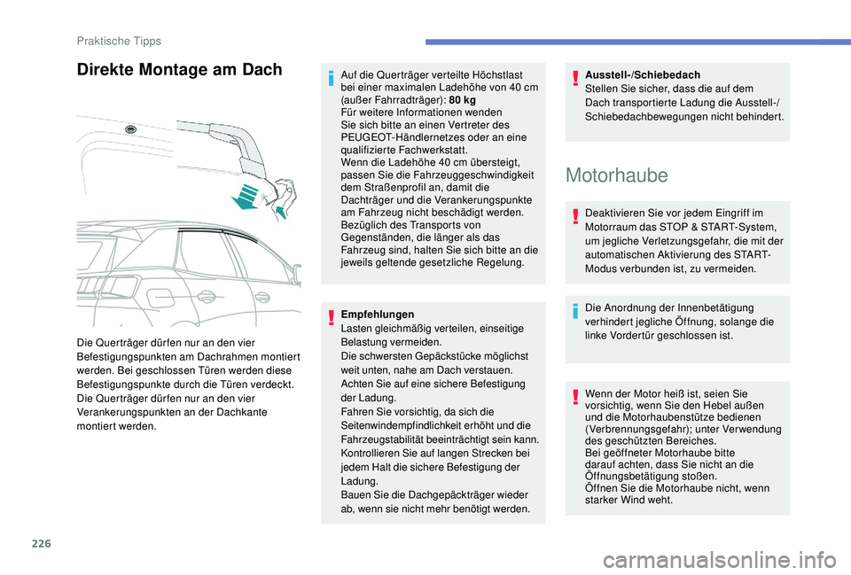 PEUGEOT 3008 2018 Betriebsanleitungen (in German) 226
Direkte Montage am Dach
Empfehlungen
Lasten gleichmäßig verteilen, einseitige
Belastung vermeiden.
Die schwersten Gepäckstücke möglichst
weit unten, nahe am Dach verstauen.
Achten Sie auf e PEUGEOT 3008 2018 Betriebsanleitungen (in German) 226
Direkte Montage am Dach
Empfehlungen
Lasten gleichmäßig verteilen, einseitige
Belastung vermeiden.
Die schwersten Gepäckstücke möglichst
weit unten, nahe am Dach verstauen.
Achten Sie auf e