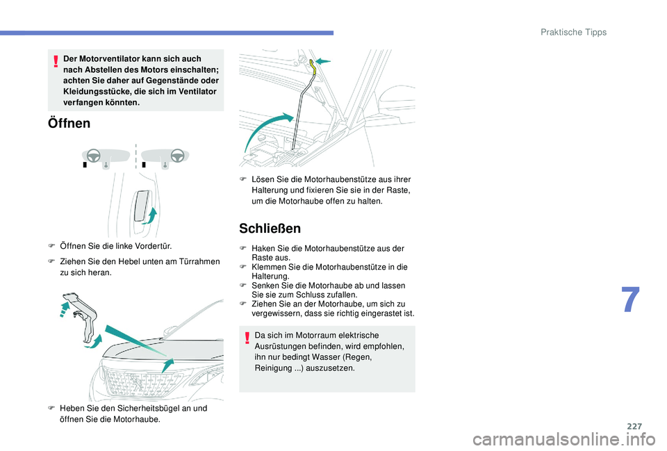 PEUGEOT 3008 2018 Betriebsanleitungen (in German) 227
Der Motorventilator kann sich auch
nach Abstellen des Motors einschalten;
achten Sie daher auf Gegenstände oder
Kleidungsstücke, die sich im Ventilator
verfangen könnten.
Öffnen
F Öffnen PEUGEOT 3008 2018 Betriebsanleitungen (in German) 227
Der Motorventilator kann sich auch
nach Abstellen des Motors einschalten;
achten Sie daher auf Gegenstände oder
Kleidungsstücke, die sich im Ventilator
verfangen könnten.
Öffnen
F Öffnen
