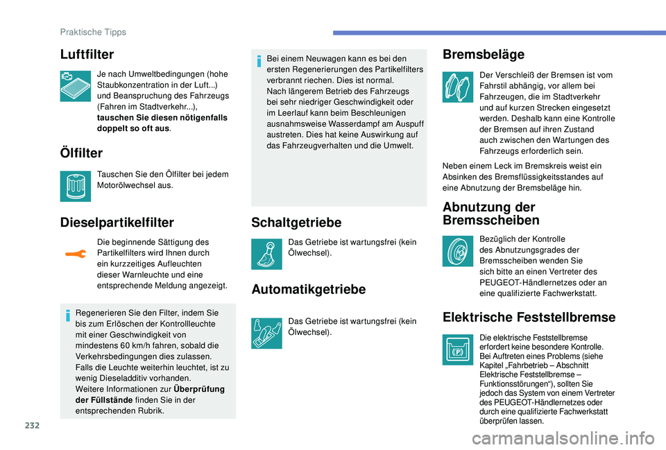 PEUGEOT 3008 2018  Betriebsanleitungen (in German) 232
Luftfilter
Je nach Umweltbedingungen (hohe 
Staubkonzentration in der Luft...) 
und Beanspruchung des Fahrzeugs 
(Fahren im Stadtverkehr...), 
tauschen Sie diesen nötigenfalls 
doppelt so oft aus