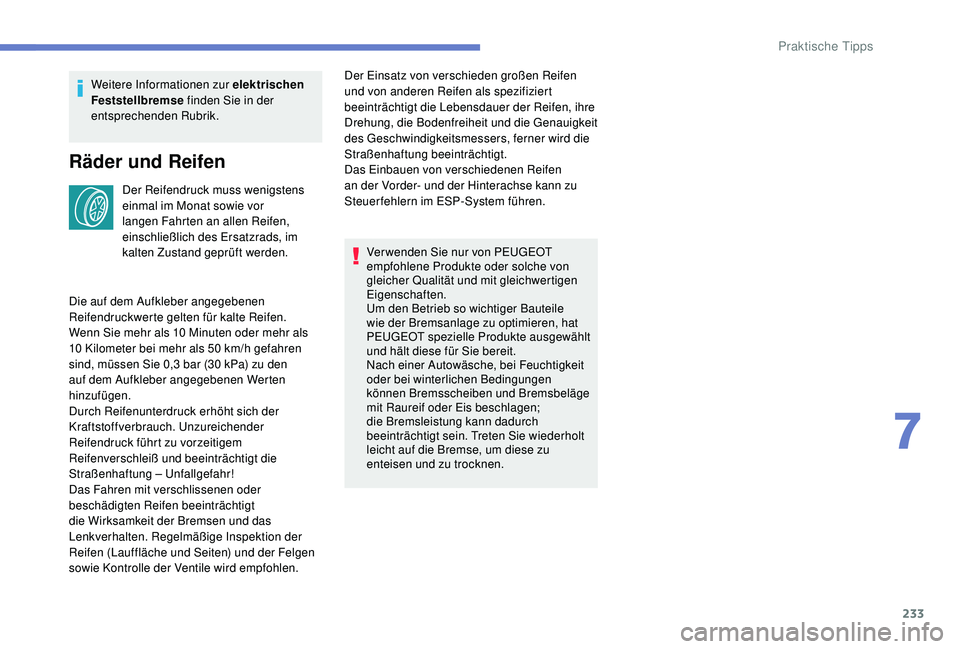 PEUGEOT 3008 2018  Betriebsanleitungen (in German) 233
Weitere Informationen zur elektrischen 
Feststellbremse finden Sie in der 
entsprechenden Rubrik.
Räder und Reifen
Der Reifendruck muss wenigstens 
einmal im Monat sowie vor 
langen Fahrten an al