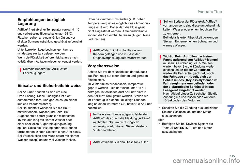 PEUGEOT 3008 2018  Betriebsanleitungen (in German) 235
Empfehlungen bezüglich 
Lagerung
AdBlue® friert ab einer Temperatur von ca. -11 °C 
u
nd verliert seine Eigenschaften ab +25  °C. 
Flaschen sollten an einem kühlen Ort und vor 
direkter Sonne