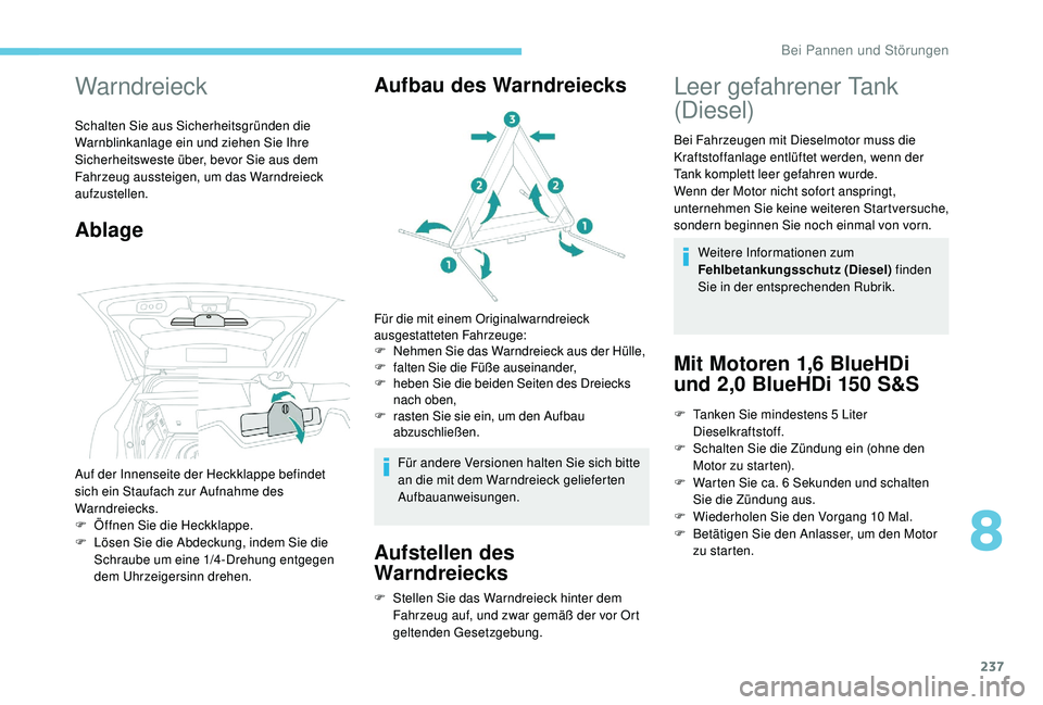 PEUGEOT 3008 2018  Betriebsanleitungen (in German) 237
Warndreieck
Schalten Sie aus Sicherheitsgründen die 
Warnblinkanlage ein und ziehen Sie Ihre 
Sicherheitsweste über, bevor Sie aus dem 
Fahrzeug aussteigen, um das Warndreieck 
aufzustellen.
Abl