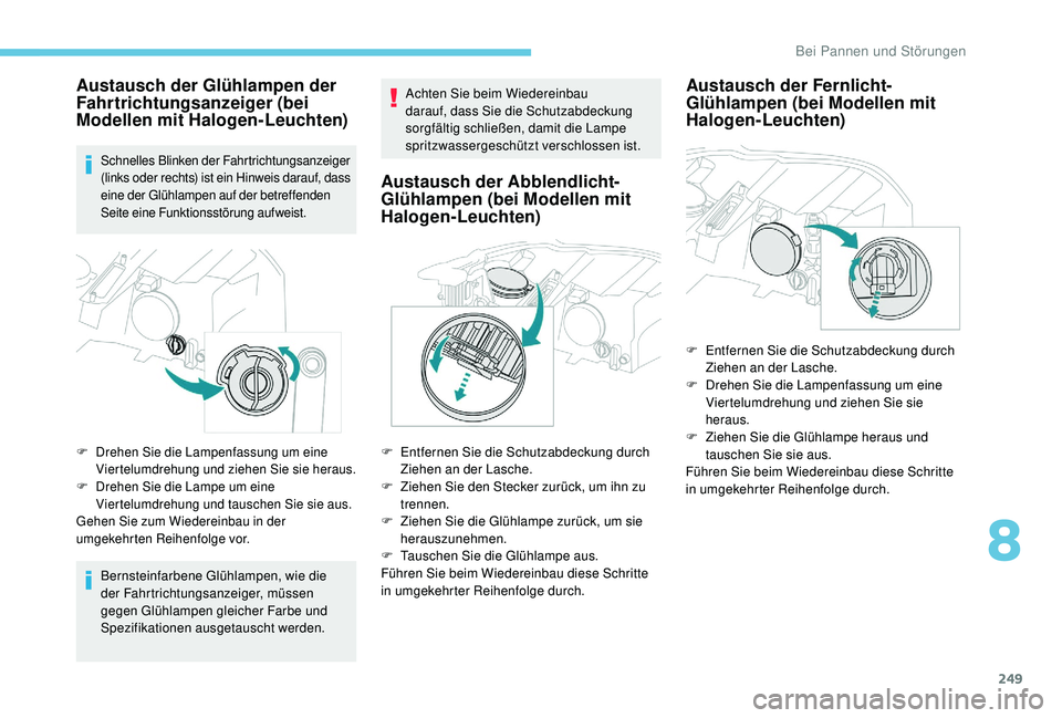 PEUGEOT 3008 2018  Betriebsanleitungen (in German) 249
Austausch der Glühlampen der 
Fahrtrichtungsanzeiger (bei 
Modellen mit Halogen-Leuchten)
Schnelles Blinken der Fahrtrichtungsanzeiger 
(links oder rechts) ist ein Hinweis darauf, dass 
eine der 