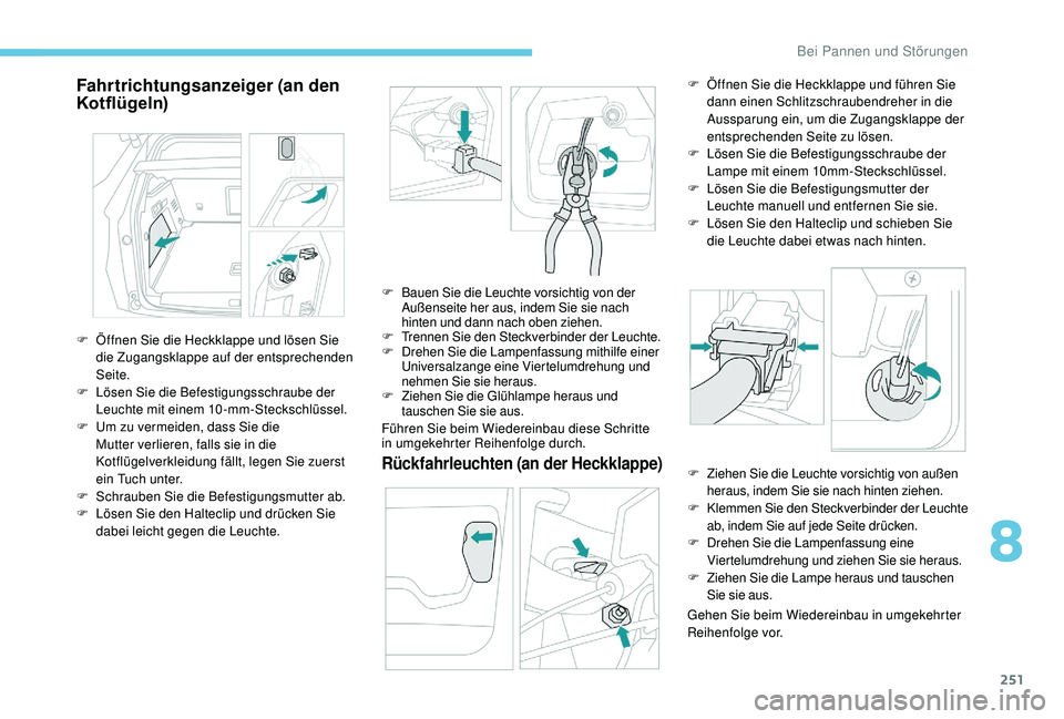 PEUGEOT 3008 2018  Betriebsanleitungen (in German) 251
Fahrtrichtungsanzeiger (an den 
Kotflügeln)
Führen Sie beim Wiedereinbau diese Schritte 
in umgekehrter Reihenfolge durch.
Rückfahrleuchten (an der Heckklappe)
Gehen Sie beim Wiedereinbau in um