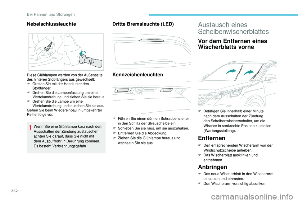 PEUGEOT 3008 2018  Betriebsanleitungen (in German) 252
Wenn Sie eine Glühlampe kurz nach dem 
Ausschalten der Zündung austauschen, 
achten Sie darauf, dass Sie nicht mit 
dem Auspuffrohr in Berührung kommen. 
Es
 
besteht Verbrennungsgefahr!
Dritte