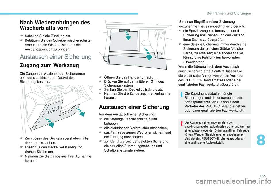 PEUGEOT 3008 2018  Betriebsanleitungen (in German) 253
Nach Wiederanbringen des 
Wischerblatts vorn
F Schalten Sie die Zündung ein.
F B etätigen Sie den Scheibenwischerschalter 
erneut, um die Wischer wieder in die 
Ausgangsposition zu bringen.
Aust