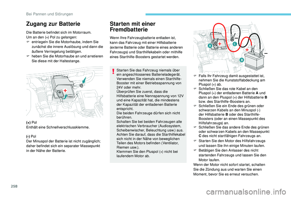 PEUGEOT 3008 2018  Betriebsanleitungen (in German) 258
Zugang zur BatterieStarten mit einer 
Fremdbatterie
Wenn Ihre Fahrzeugbatterie entladen ist, 
kann das Fahrzeug mit einer Hilfsbatterie 
(externe Batterie oder Batterie eines anderen 
Fahrzeugs) u