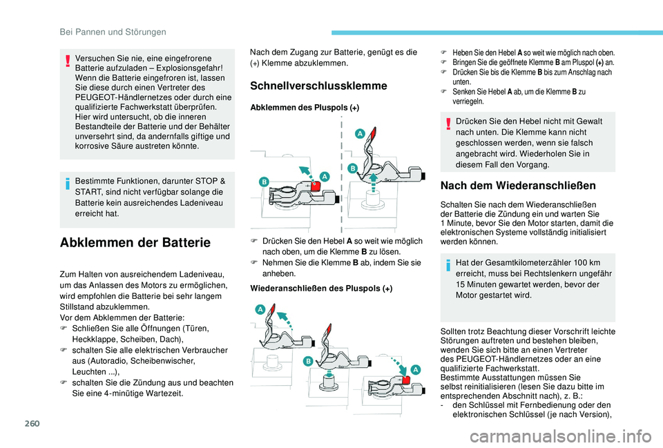 PEUGEOT 3008 2018 Betriebsanleitungen (in German) 260
Bestimmte Funktionen, darunter STOP &
START, sind nicht ver fügbar solange die
Batterie kein ausreichendes Ladeniveau
erreicht hat.
Abklemmen der Batterie
Zum Halten von ausreichendem Ladenive PEUGEOT 3008 2018 Betriebsanleitungen (in German) 260
Bestimmte Funktionen, darunter STOP &
START, sind nicht ver fügbar solange die
Batterie kein ausreichendes Ladeniveau
erreicht hat.
Abklemmen der Batterie
Zum Halten von ausreichendem Ladenive