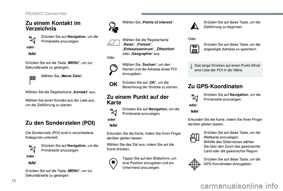 PEUGEOT 3008 2018 Betriebsanleitungen (in German) 12
Drücken Sie auf die Taste „MENU“, um zur
Sekundärseite zu gelangen.
Wählen Sie „ Meine Ziele“.
Wählen Sie die Registerkarte „ Kontakt“ aus.
Wählen Sie einen Kontakt aus der Liste PEUGEOT 3008 2018 Betriebsanleitungen (in German) 12
Drücken Sie auf die Taste „MENU“, um zur
Sekundärseite zu gelangen.
Wählen Sie „ Meine Ziele“.
Wählen Sie die Registerkarte „ Kontakt“ aus.
Wählen Sie einen Kontakt aus der Liste