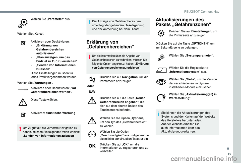 PEUGEOT 3008 2018 Betriebsanleitungen (in German) 15
Wählen Sie „Parameter“ aus.
Wählen Sie „ Karte“.
Aktivieren oder Deaktivieren:
-
„Erklärung von
Gefahrenbereichen
autorisieren “.
-
„Plan anzeigen, um das
Endziel zu Fuß zu PEUGEOT 3008 2018 Betriebsanleitungen (in German) 15
Wählen Sie „Parameter“ aus.
Wählen Sie „ Karte“.
Aktivieren oder Deaktivieren:
-
„Erklärung von
Gefahrenbereichen
autorisieren “.
-
„Plan anzeigen, um das
Endziel zu Fuß zu