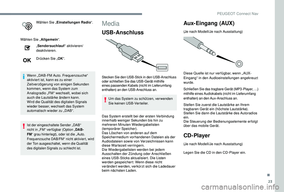 PEUGEOT 3008 2018 Betriebsanleitungen (in German) 23
Wählen Sie „Einstellungen Radio “.
Wählen Sie „ Allgemein“.
„ Sendersuchlauf “ aktivieren/
deaktivieren.
Drücken Sie „ OK“.
Wenn „DAB-FM Auto. Frequenzsuche“
aktiviert ist, PEUGEOT 3008 2018 Betriebsanleitungen (in German) 23
Wählen Sie „Einstellungen Radio “.
Wählen Sie „ Allgemein“.
„ Sendersuchlauf “ aktivieren/
deaktivieren.
Drücken Sie „ OK“.
Wenn „DAB-FM Auto. Frequenzsuche“
aktiviert ist,