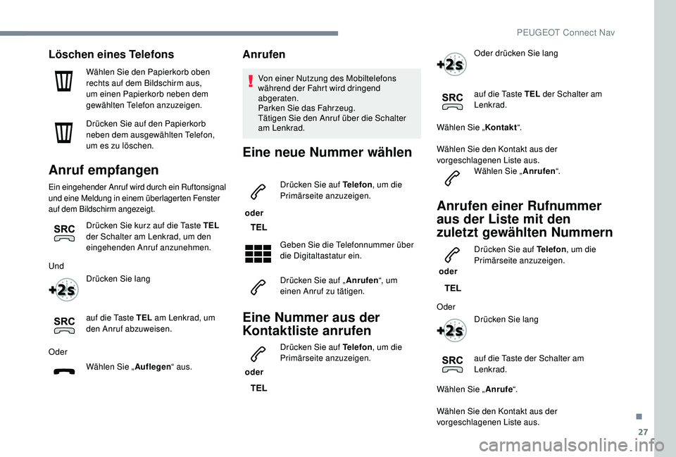 PEUGEOT 3008 2018 Betriebsanleitungen (in German) 27
Löschen eines Telefons
Wählen Sie den Papierkorb oben
rechts auf dem Bildschirm aus,
um einen Papierkorb neben dem
gewählten Telefon anzuzeigen.
Drücken Sie auf den Papierkorb
neben dem aus PEUGEOT 3008 2018 Betriebsanleitungen (in German) 27
Löschen eines Telefons
Wählen Sie den Papierkorb oben
rechts auf dem Bildschirm aus,
um einen Papierkorb neben dem
gewählten Telefon anzuzeigen.
Drücken Sie auf den Papierkorb
neben dem aus