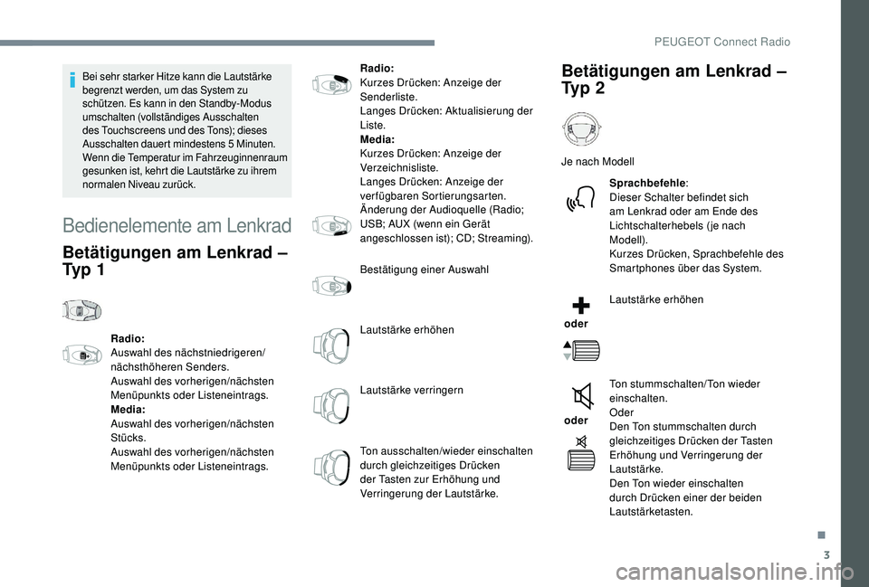 PEUGEOT 3008 2018  Betriebsanleitungen (in German) 3
Bei sehr starker Hitze kann die Lautstärke 
begrenzt werden, um das System zu 
schützen. Es kann in den Standby-Modus 
umschalten (vollständiges Ausschalten 
des Touchscreens und des Tons); diese