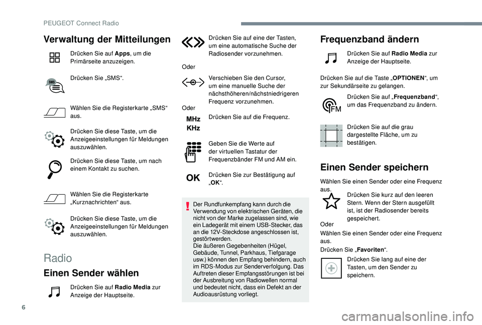 PEUGEOT 3008 2018  Betriebsanleitungen (in German) 6
Verwaltung der Mitteilungen
Drücken Sie auf Apps, um die 
Primärseite anzuzeigen.
Drücken Sie „SMS“.
Wählen Sie die Registerkarte „SMS“ 
aus.
Drücken Sie diese Taste, um die 
Anzeigeein