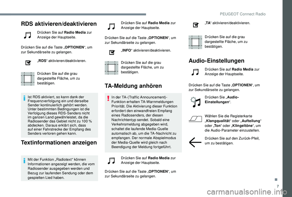 PEUGEOT 3008 2018  Betriebsanleitungen (in German) 7
RDS aktivieren/deaktivieren
Drücken Sie auf Radio Media zur 
Anzeige der Hauptseite.
Drücken Sie auf die Taste „ OPTIONEN“, um 
zur Sekundärseite zu gelangen.
„RDS “ aktivieren/deaktivier