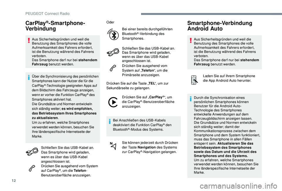 PEUGEOT 3008 2018 Betriebsanleitungen (in German) 12
CarPlay®-Smartphone-
Verbindung
Aus Sicherheitsgründen und weil die
Benutzung des Smartphones die volle
Aufmerksamkeit des Fahrers erfordert,
ist die Benutzung während des Fahrens
verboten.
PEUGEOT 3008 2018 Betriebsanleitungen (in German) 12
CarPlay®-Smartphone-
Verbindung
Aus Sicherheitsgründen und weil die
Benutzung des Smartphones die volle
Aufmerksamkeit des Fahrers erfordert,
ist die Benutzung während des Fahrens
verboten.