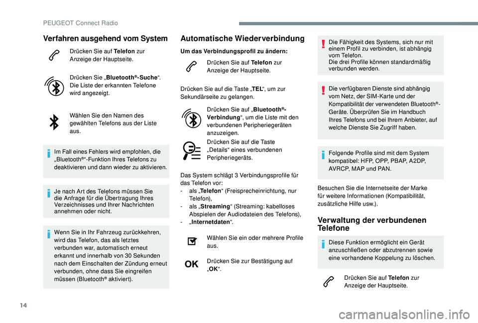 PEUGEOT 3008 2018 Betriebsanleitungen (in German) 14
Verfahren ausgehend vom System
Drücken Sie auf Telefon zur
Anzeige der Hauptseite.
Drücken Sie „ Bluetooth
®-Suche“.
Die Liste der erkannten Telefone
wird angezeigt.
Wählen Sie den Namen PEUGEOT 3008 2018 Betriebsanleitungen (in German) 14
Verfahren ausgehend vom System
Drücken Sie auf Telefon zur
Anzeige der Hauptseite.
Drücken Sie „ Bluetooth
®-Suche“.
Die Liste der erkannten Telefone
wird angezeigt.
Wählen Sie den Namen