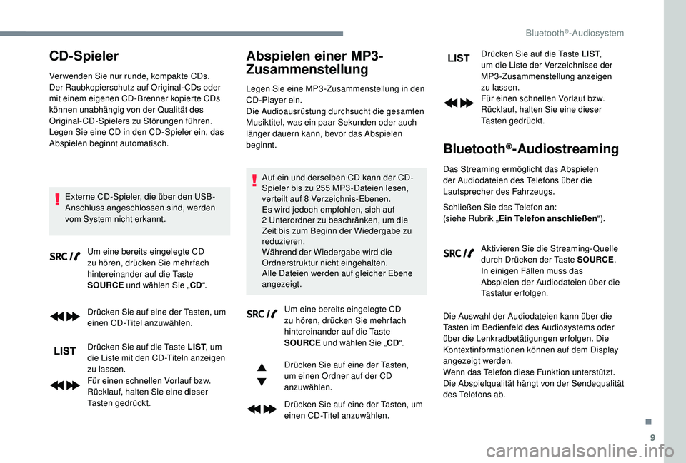 PEUGEOT 3008 2018  Betriebsanleitungen (in German) 9
CD-Spieler
Ver wenden Sie nur runde, kompakte CDs.
Der Raubkopierschutz auf Original-CDs oder 
mit einem eigenen CD-Brenner kopierte CDs 
können unabhängig von der Qualität des 
Original-CD-Spiel