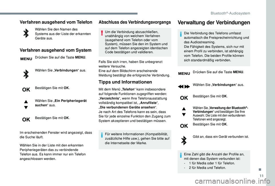 PEUGEOT 3008 2018  Betriebsanleitungen (in German) 11
Verfahren ausgehend vom Telefon
Wählen Sie den Namen des 
Systems aus der Liste der erkannten 
Geräte aus.
Verfahren ausgehend vom System
Drücken Sie auf die Taste MENU.
Wählen Sie „ Verbindu
