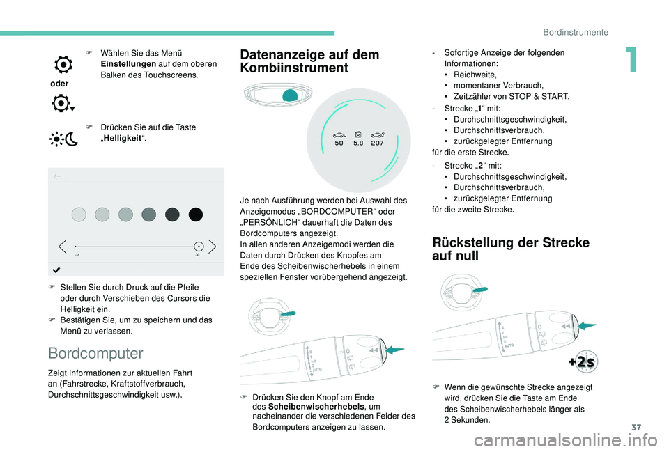 PEUGEOT 3008 2018 Betriebsanleitungen (in German) 37
oder F
W
ählen Sie das Menü
Einstellungen auf dem oberen
Balken des Touchscreens.
F
D
rücken Sie auf die Taste
„ Helligkeit “.
F
S
tellen Sie durch Druck auf die Pfeile
oder d PEUGEOT 3008 2018 Betriebsanleitungen (in German) 37
oder F
W
ählen Sie das Menü
Einstellungen auf dem oberen
Balken des Touchscreens.
F
D
rücken Sie auf die Taste
„ Helligkeit “.
F
S
tellen Sie durch Druck auf die Pfeile
oder d