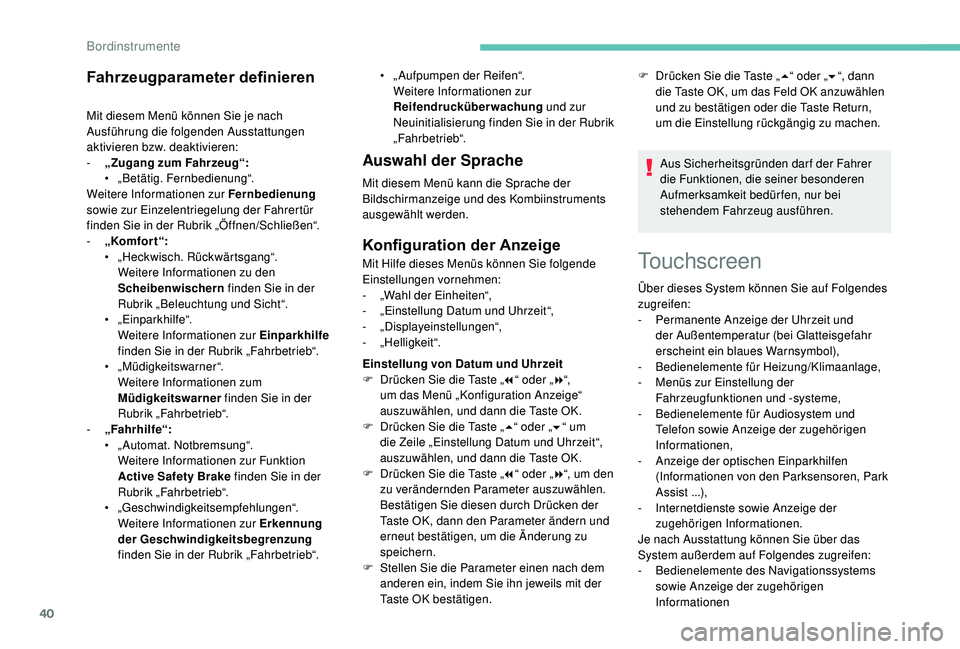 PEUGEOT 3008 2018 Betriebsanleitungen (in German) 40
Touchscreen
Fahrzeugparameter definieren
Mit diesem Menü können Sie je nach
Ausführung die folgenden Ausstattungen
aktivieren bzw. deaktivieren:
-
„
Zugang zum Fahrzeug“:
•
„
Betä PEUGEOT 3008 2018 Betriebsanleitungen (in German) 40
Touchscreen
Fahrzeugparameter definieren
Mit diesem Menü können Sie je nach
Ausführung die folgenden Ausstattungen
aktivieren bzw. deaktivieren:
-
„
Zugang zum Fahrzeug“:
•
„
Betä