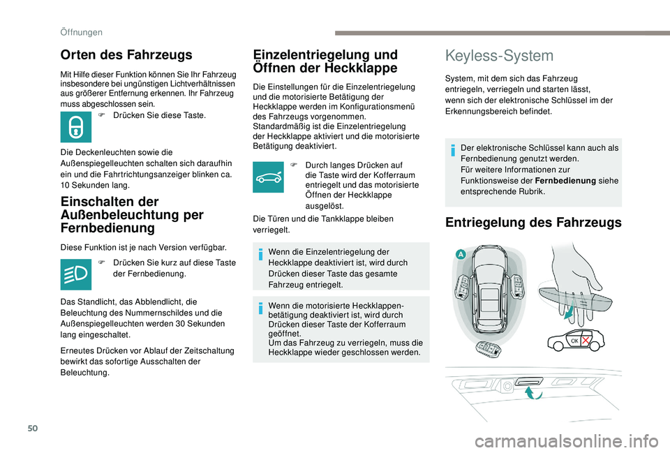 PEUGEOT 3008 2018  Betriebsanleitungen (in German) 50
Mit Hilfe dieser Funktion können Sie Ihr Fahrzeug 
insbesondere bei ungünstigen Lichtverhältnissen 
aus größerer Entfernung erkennen. Ihr Fahrzeug 
muss abgeschloss en sein.
Einschalten der 
A