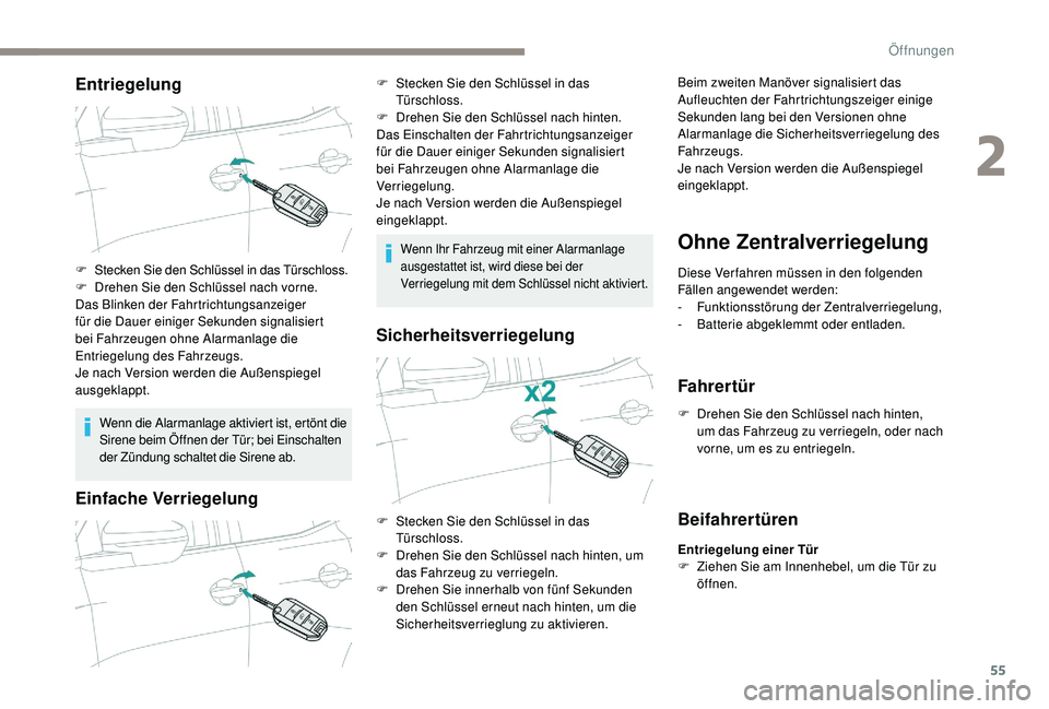 PEUGEOT 3008 2018  Betriebsanleitungen (in German) 55
Entriegelung
Wenn die Alarmanlage aktiviert ist, ertönt die 
Sirene beim Öffnen der Tür; bei Einschalten 
der Zündung schaltet die Sirene ab.
Einfache Verriegelung
Wenn Ihr Fahrzeug mit einer A