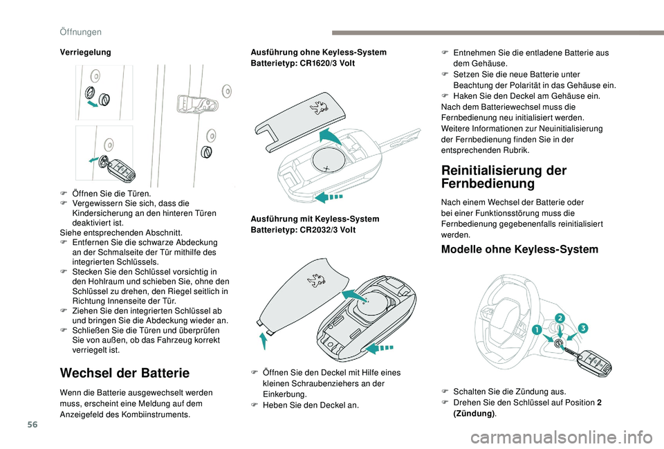 PEUGEOT 3008 2018  Betriebsanleitungen (in German) 56
Verriegelung
Wechsel der Batterie
Wenn die Batterie ausgewechselt werden 
muss, erscheint eine Meldung auf dem 
Anzeigefeld des Kombiinstruments.Ausführung ohne Keyless- System
Batterietyp: CR1620