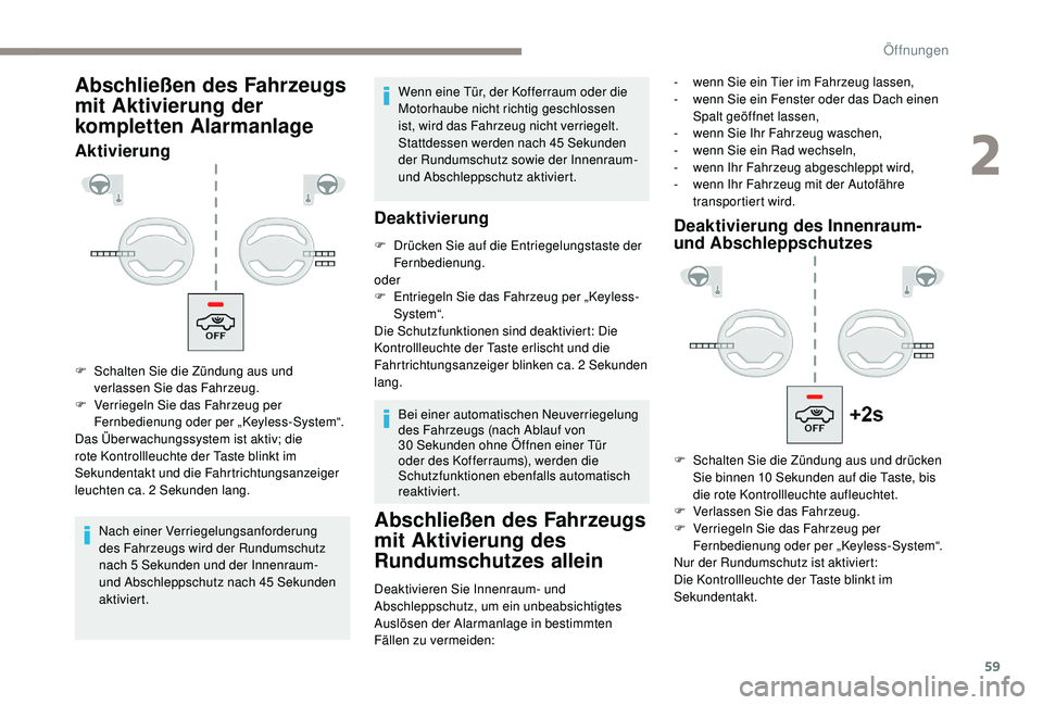 PEUGEOT 3008 2018  Betriebsanleitungen (in German) 59
Abschließen des Fahrzeugs 
mit Aktivierung der 
kompletten Alarmanlage
Aktivierung
Nach einer Verriegelungsanforderung 
des Fahrzeugs wird der Rundumschutz 
nach 5 Sekunden und der Innenraum- 
und