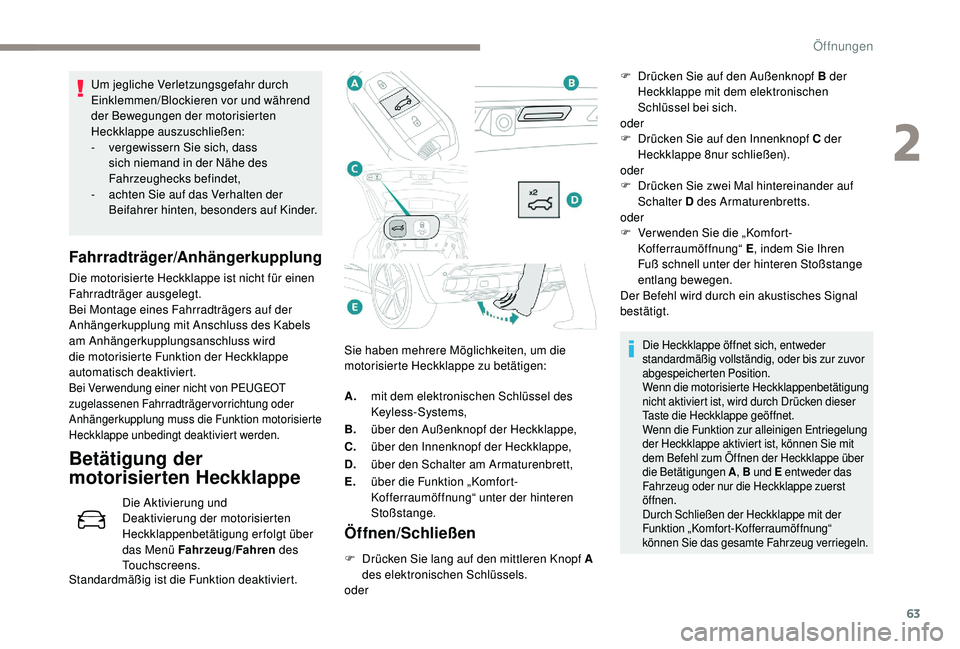 PEUGEOT 3008 2018  Betriebsanleitungen (in German) 63
Um jegliche Verletzungsgefahr durch 
Einklemmen/Blockieren vor und während 
der Bewegungen der motorisierten 
Heckklappe auszuschließen:
- 
v
 ergewissern Sie sich, dass 
sich niemand in der Näh