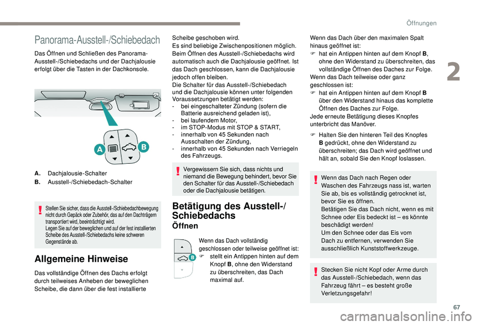 PEUGEOT 3008 2018  Betriebsanleitungen (in German) 67
Panorama-Ausstell-/Schiebedach
Das Öffnen und Schließen des Panorama-
Ausstell-/Schiebedachs und der Dachjalousie 
er folgt über die Tasten in der Dachkonsole.
Stellen Sie sicher, dass die Ausst