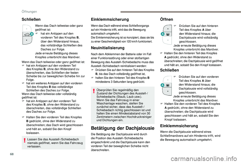 PEUGEOT 3008 2018  Betriebsanleitungen (in German) 68
Schließen
Wenn das Dach teilweise oder ganz 
geöffnet ist:
F 
h
 at ein Antippen auf den 
vorderen Teil des Knopfes B , 
über den Widerstand hinaus, 
das vollständige Schließen des 
Daches zur