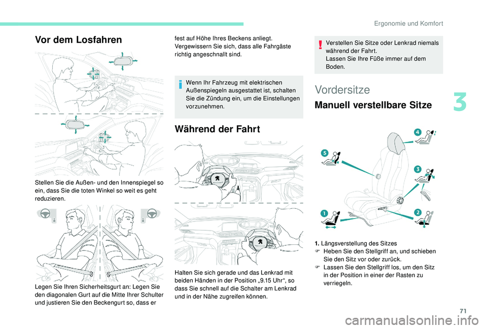 PEUGEOT 3008 2018  Betriebsanleitungen (in German) 71
Vor dem Losfahren
Stellen Sie die Außen- und den Innenspiegel so 
ein, dass Sie die toten Winkel so weit es geht 
reduzieren.fest auf Höhe Ihres Beckens anliegt.
Vergewissern Sie sich, dass alle 
