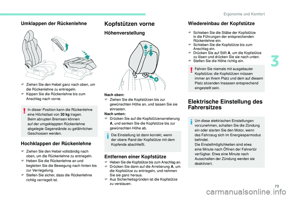 PEUGEOT 3008 2018  Betriebsanleitungen (in German) 73
Umklappen der Rückenlehne
In dieser Position kann die Rückenlehne 
eine Höchstlast von 30 kg tragen.
Beim abrupten Bremsen können 
auf der umgeklappten Rückenlehne 
abgelegte Gegenstände zu g