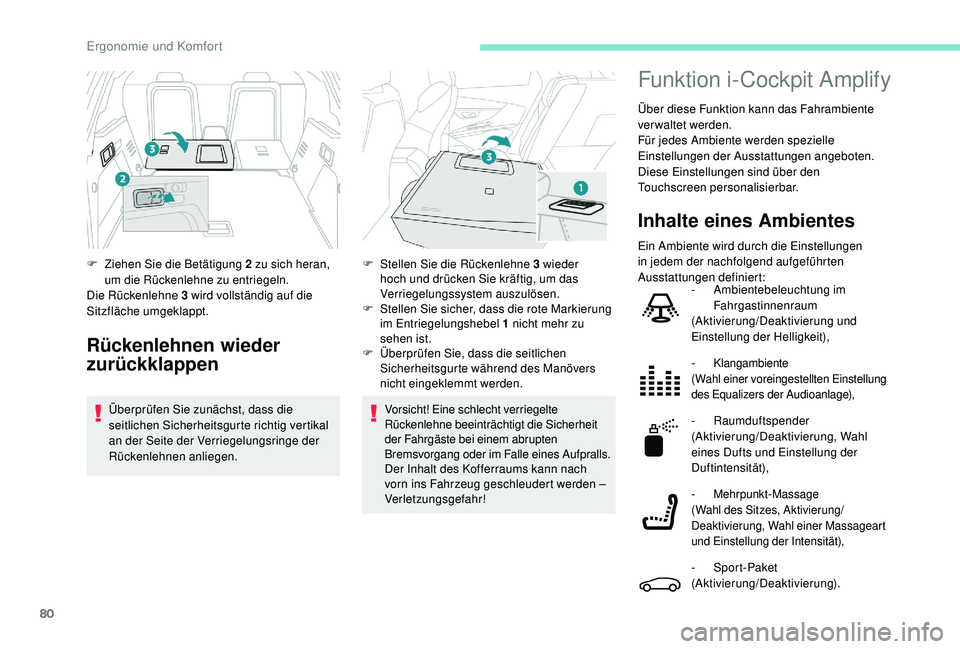 PEUGEOT 3008 2018  Betriebsanleitungen (in German) 80
Vorsicht! Eine schlecht verriegelte 
Rückenlehne beeinträchtigt die Sicherheit 
der Fahrgäste bei einem abrupten 
Bremsvorgang oder im Falle eines Aufpralls.
Der Inhalt des Kofferraums kann nach