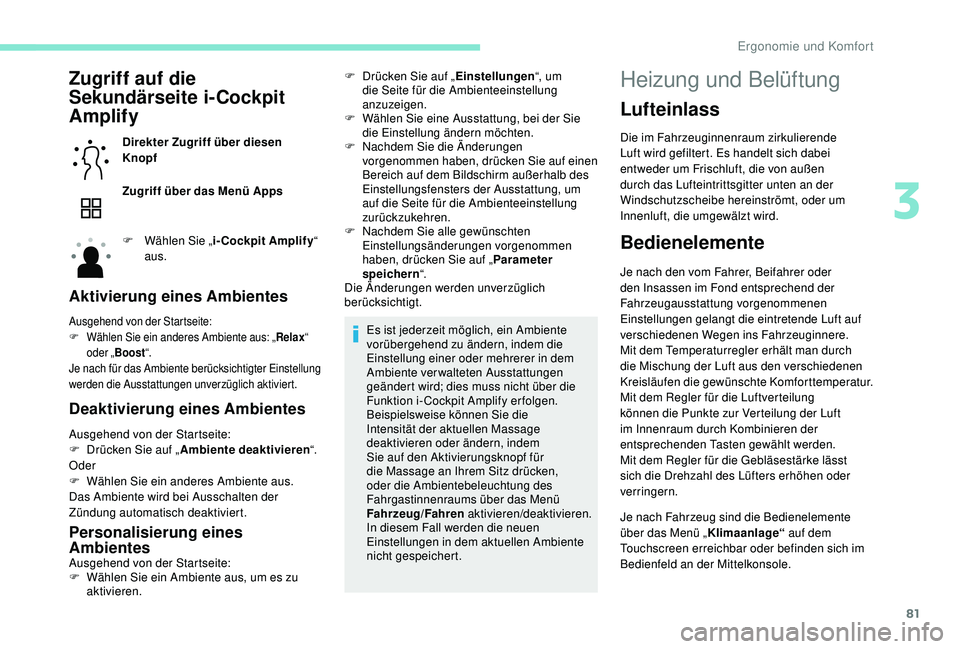 PEUGEOT 3008 2018  Betriebsanleitungen (in German) 81
Zugriff auf die 
Sekundärseite i-Cockpit 
Amplify
Direkter Zugriff über diesen 
Knopf
Zugriff über das Menü Apps
F 
W
 ählen Sie „ i-Cockpit Amplify “ 
aus.
Aktivierung eines Ambientes
Aus