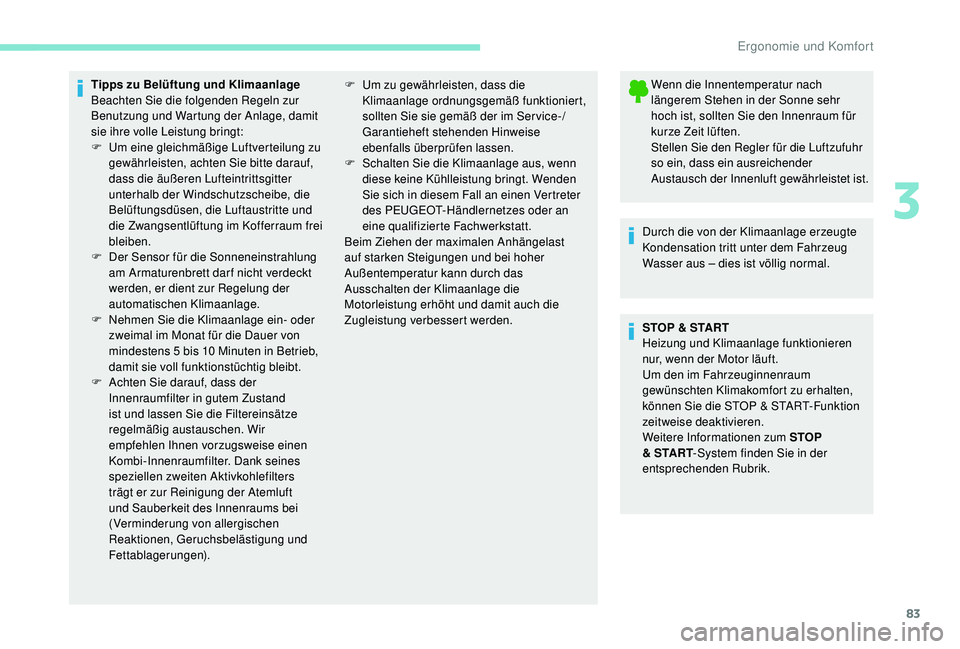 PEUGEOT 3008 2018  Betriebsanleitungen (in German) 83
Tipps zu Belüftung und Klimaanlage
Beachten Sie die folgenden Regeln zur 
Benutzung und Wartung der Anlage, damit 
sie ihre volle Leistung bringt:
F 
U
 m eine gleichmäßige Luftverteilung zu 
ge