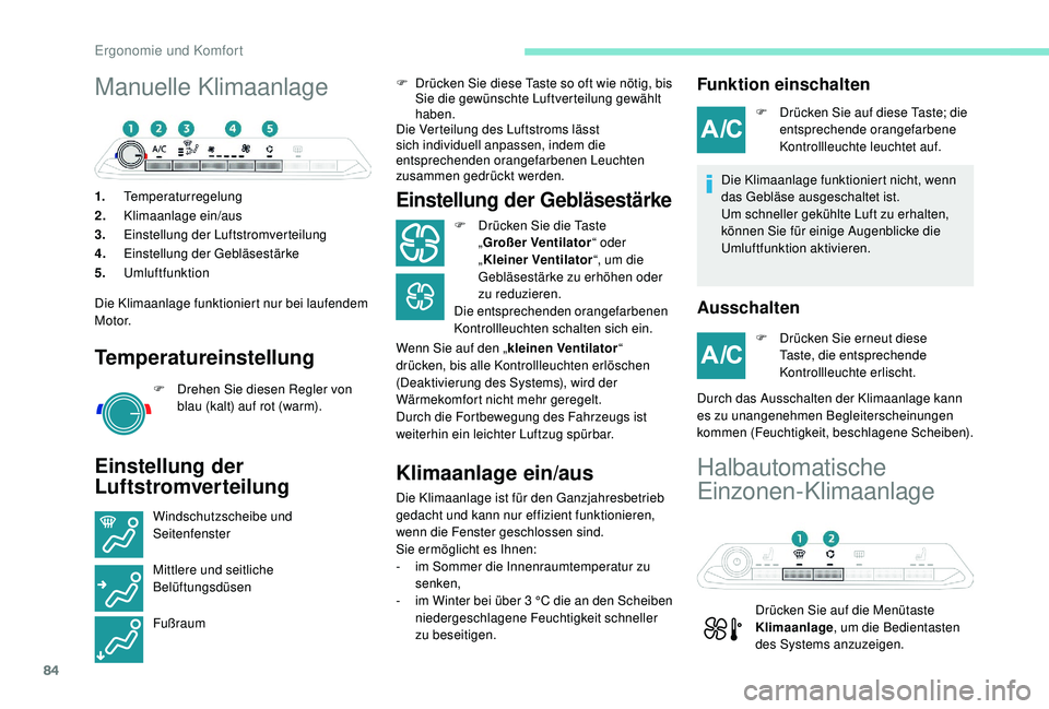 PEUGEOT 3008 2018  Betriebsanleitungen (in German) 84
Manuelle Klimaanlage
1.Temperaturregelung
2. Klimaanlage ein/aus
3. Einstellung der Luftstromverteilung
4. Einstellung der Gebläsestärke
5. Umluftfunktion
Die Klimaanlage funktioniert nur bei lau