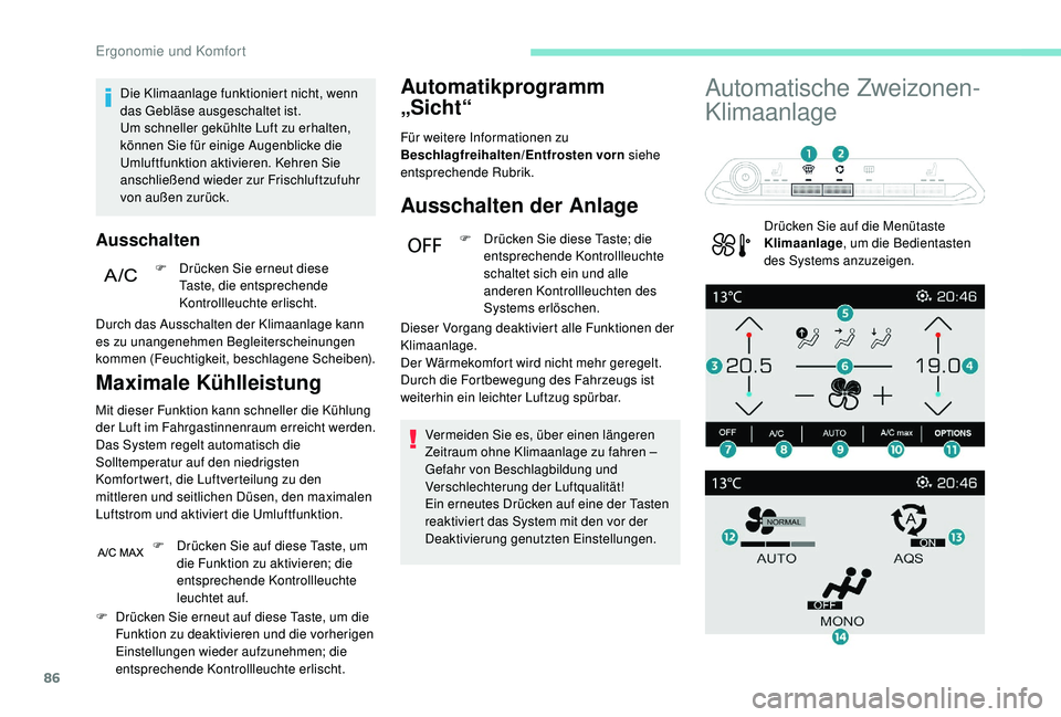 PEUGEOT 3008 2018  Betriebsanleitungen (in German) 86
Die Klimaanlage funktioniert nicht, wenn 
das Gebläse ausgeschaltet ist.
Um schneller gekühlte Luft zu erhalten, 
können Sie für einige Augenblicke die 
Umluftfunktion aktivieren. Kehren Sie 
a