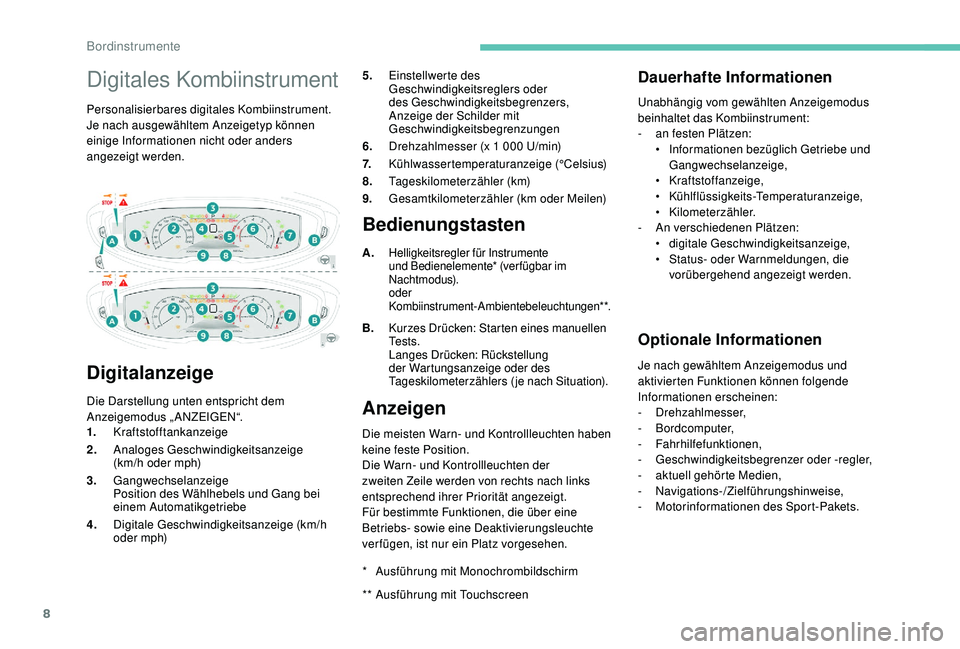 PEUGEOT 3008 2018  Betriebsanleitungen (in German) 8
Digitales Kombiinstrument 
Personalisierbares digitales Kombiinstrument.
Je nach ausgewähltem Anzeigetyp können 
einige Informationen nicht oder anders 
angezeigt werden.
Digitalanzeige
Die Darste