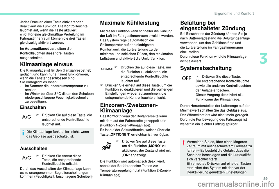 PEUGEOT 3008 2018  Betriebsanleitungen (in German) 89
Jedes Drücken einer Taste aktiviert oder 
deaktiviert die Funktion. Die Kontrollleuchte 
leuchtet auf, wenn die Taste aktiviert 
wird. Für eine gleichmäßige Verteilung im 
Fahrgastinnenraum kö