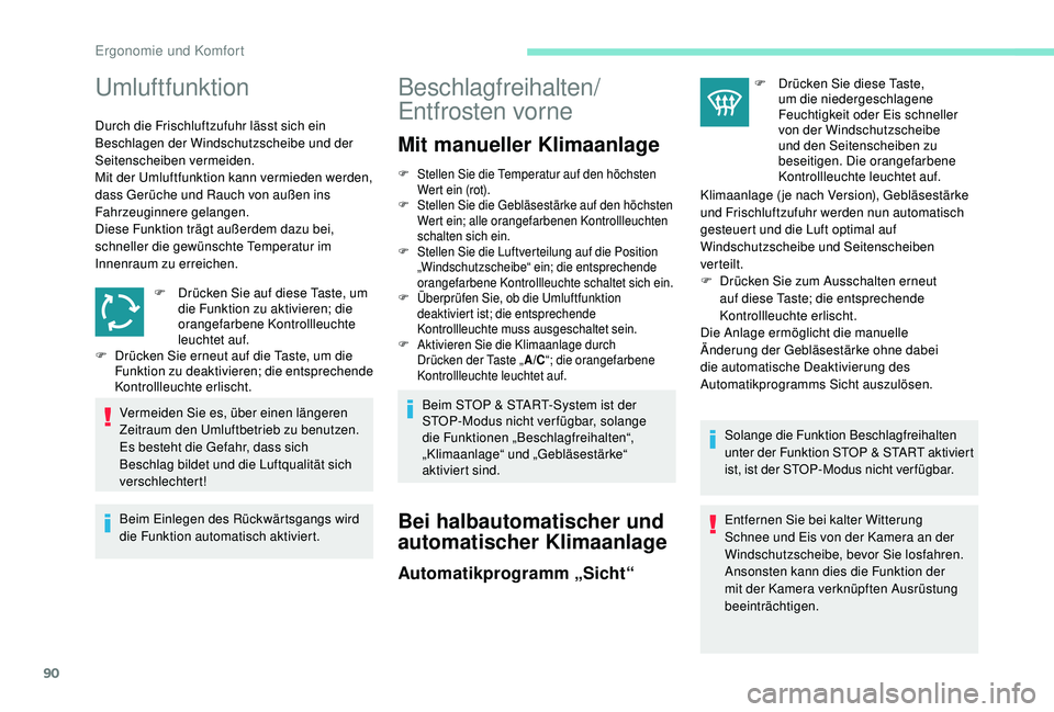 PEUGEOT 3008 2018  Betriebsanleitungen (in German) 90
Umluftfunktion
Durch die Frischluftzufuhr lässt sich ein 
Beschlagen der Windschutzscheibe und der 
Seitenscheiben vermeiden.
Mit der Umluftfunktion kann vermieden werden, 
dass Gerüche und Rauch