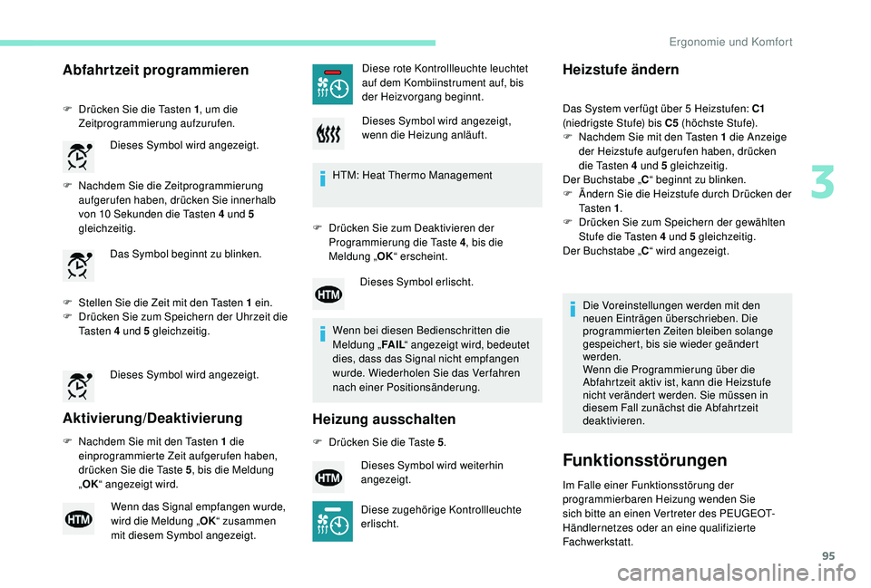 PEUGEOT 3008 2018  Betriebsanleitungen (in German) 95
Abfahrtzeit programmieren
F Drücken Sie die Tasten 1, um die 
Zeitprogrammierung aufzurufen.
F
 
N
 achdem Sie die Zeitprogrammierung 
aufgerufen haben, drücken Sie innerhalb 
von 10 Sekunden die