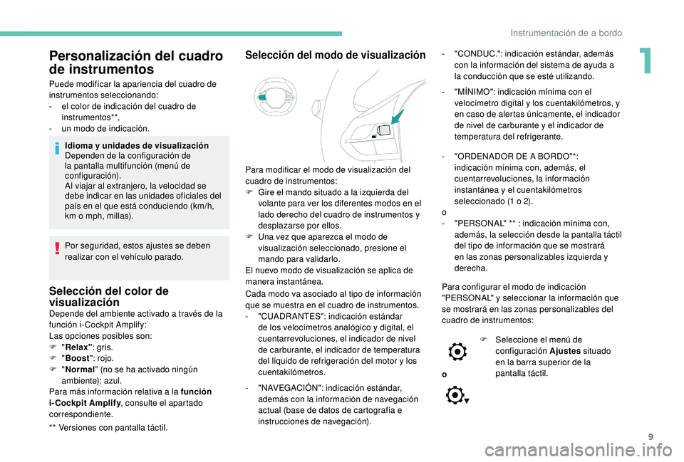 PEUGEOT 3008 2018  Manual del propietario (in Spanish) 9
Personalización del cuadro 
de instrumentos
** Versiones con pantalla táctil. Puede modificar la apariencia del cuadro de 
instrumentos seleccionando:
- 
e
 l color de indicación del cuadro de 
i