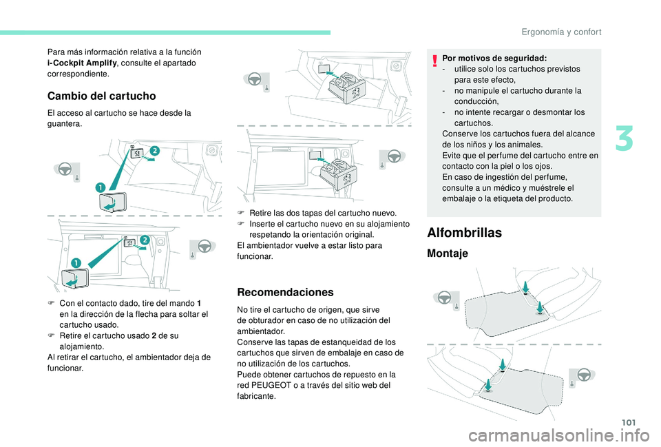 PEUGEOT 3008 2018  Manual del propietario (in Spanish) 101
Cambio del cartucho
El acceso al cartucho se hace desde la 
guantera.
F 
C
 on el contacto dado, tire del mando 1 
en la dirección de la flecha para soltar el 
cartucho usado.
F
 
R
 etire el car