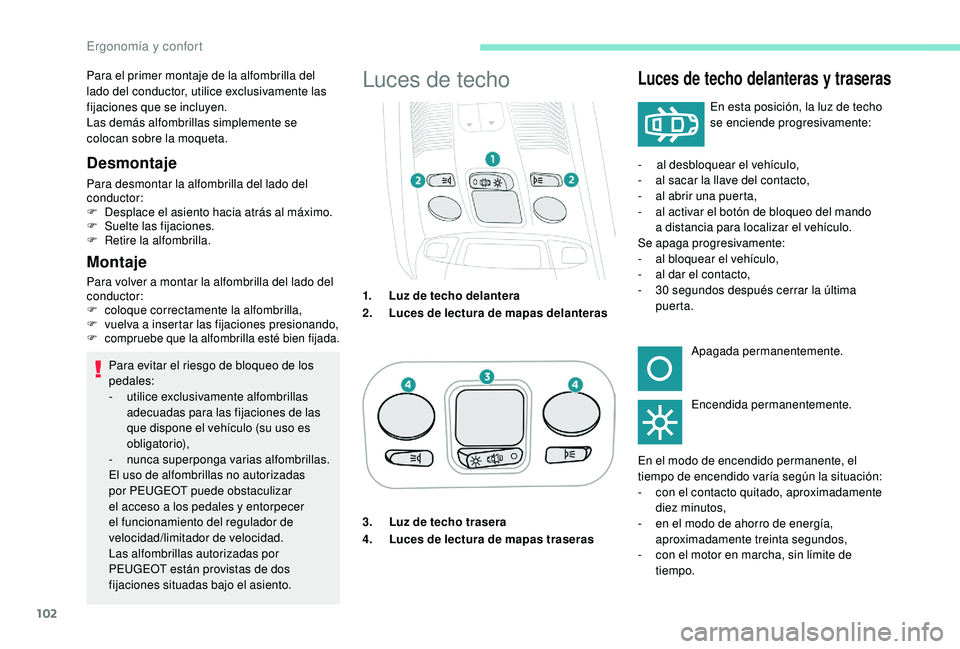 PEUGEOT 3008 2018  Manual del propietario (in Spanish) 102
Montaje
Para volver a montar la alfombrilla del lado del 
conductor:
F 
c
 oloque correctamente la alfombrilla,
F
 
v
 uelva a insertar las fijaciones presionando,
F
 
compruebe que la alfombrilla