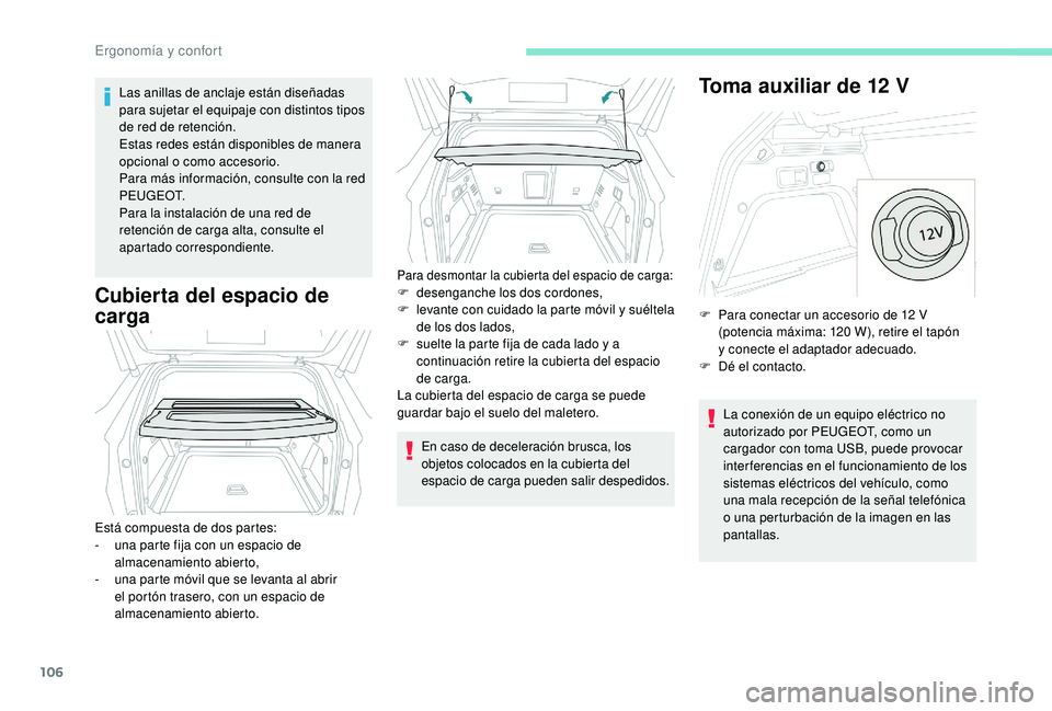 PEUGEOT 3008 2018  Manual del propietario (in Spanish) 106
Las anillas de anclaje están diseñadas 
para sujetar el equipaje con distintos tipos 
de red de retención.
Estas redes están disponibles de manera 
opcional o como accesorio.
Para más informa