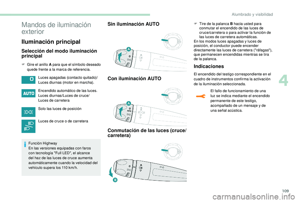 PEUGEOT 3008 2018  Manual del propietario (in Spanish) 109
Mandos de iluminación 
exterior
Iluminación principal
Selección del modo iluminación 
principal
F Gire el anillo A para que el símbolo deseado quede frente a la marca de referencia.
Encendido