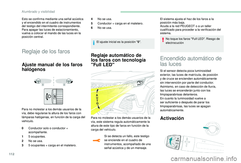 PEUGEOT 3008 2018  Manual del propietario (in Spanish) 112
Reglaje automático de 
los faros con tecnología 
"Full 
L
 ED"
Si se detecta un fallo, este testigo 
se enciende en el cuadro de 
instrumentos, acompañado de una 
señal acústica y de 