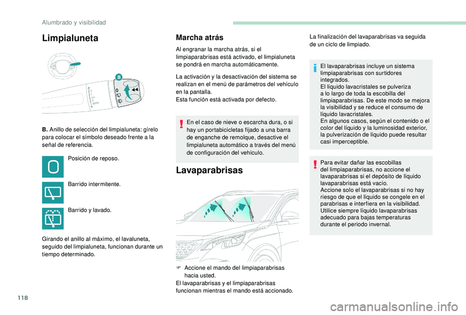 PEUGEOT 3008 2018  Manual del propietario (in Spanish) 118
Limpialuneta
B. Anillo de selección del limpialuneta: gírelo 
para colocar el símbolo deseado frente a la 
señal de referencia.
Marcha atrás
Al engranar la marcha atrás, si el 
limpiaparabri